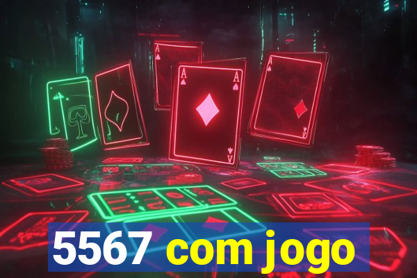 5567 com jogo